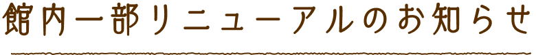 館内一部リニューアルのお知らせ